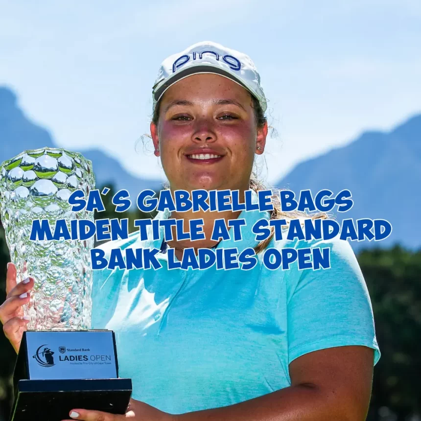 SA's Gabrielle bags maiden title at Standard Bank Ladies Open hosted by the City of Cape Town